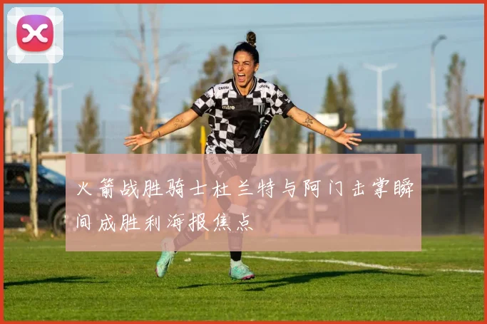 火箭战胜骑士杜兰特与阿门击掌瞬间成胜利海报焦点