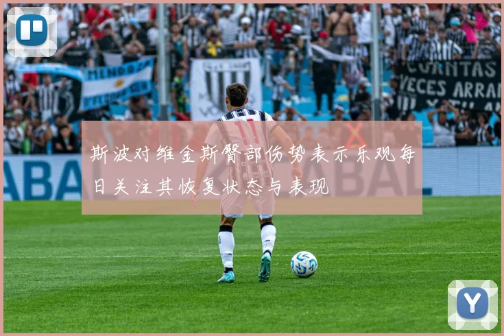 斯波对维金斯臀部伤势表示乐观每日关注其恢复状态与表现