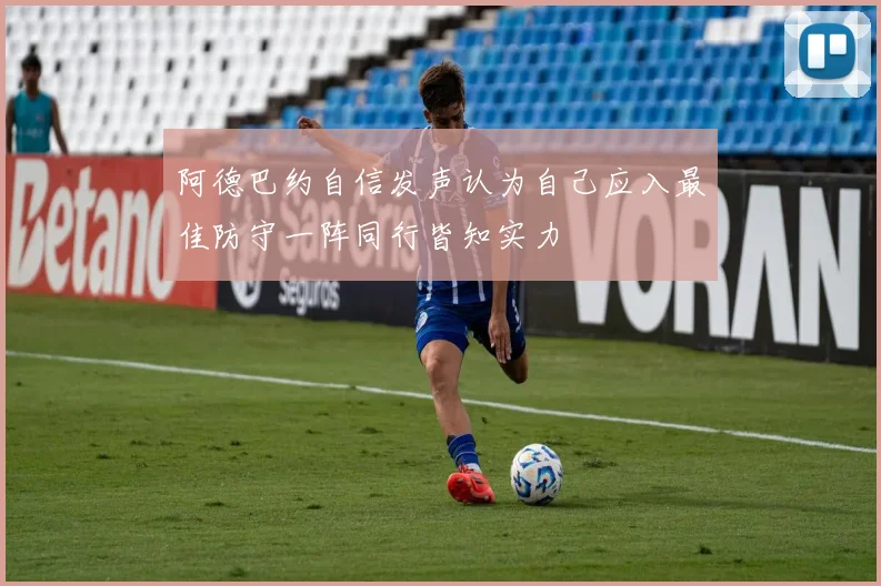 阿德巴约自信发声认为自己应入最佳防守一阵同行皆知实力