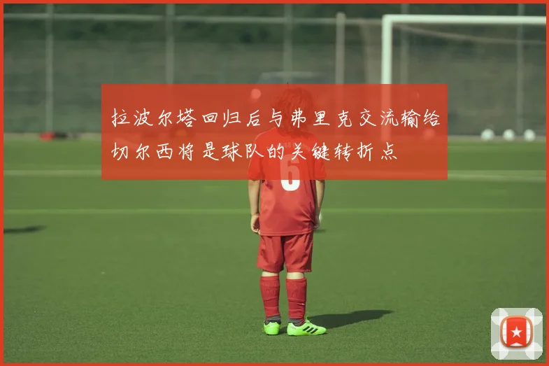 拉波尔塔回归后与弗里克交流输给切尔西将是球队的关键转折点